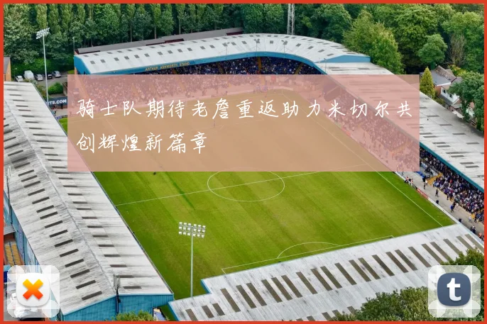 骑士队期待老詹重返助力米切尔共创辉煌新篇章
